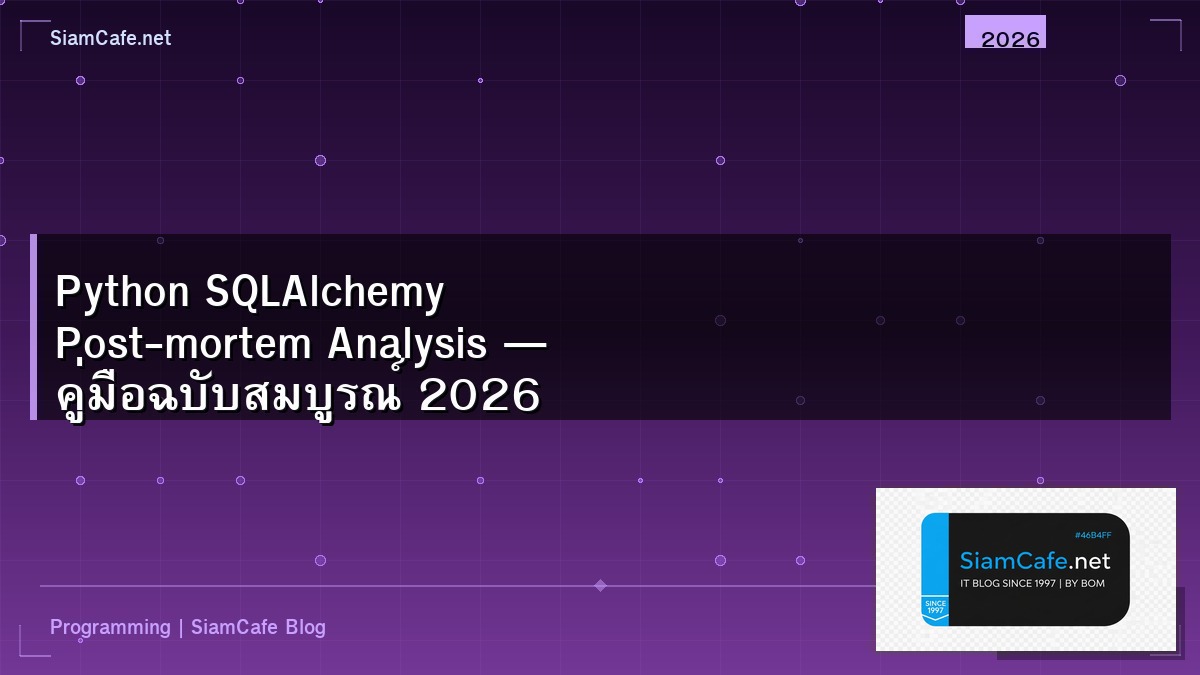 Python SQLAlchemy Post-mortem Analysis — คู่มือฉบับสมบูรณ์ 2026 | SiamCafe Blog
