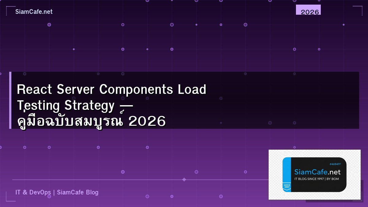 React Server Components Load Testing Strategy — คู่มือฉบับสมบูรณ์ 2026 | SiamCafe Blog
