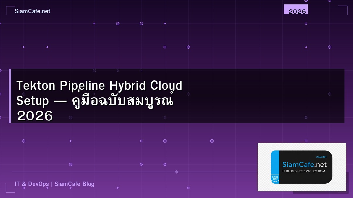 Tekton Pipeline Hybrid Cloud Setup — คู่มือฉบับสมบูรณ์ 2026 | SiamCafe Blog