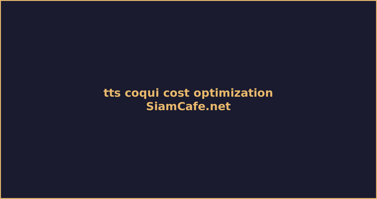 TTS Coqui Cost Optimization ลดค่าใช้จ่าย — คู่มือฉบับสมบูรณ์ 2026 | SiamCafe Blog