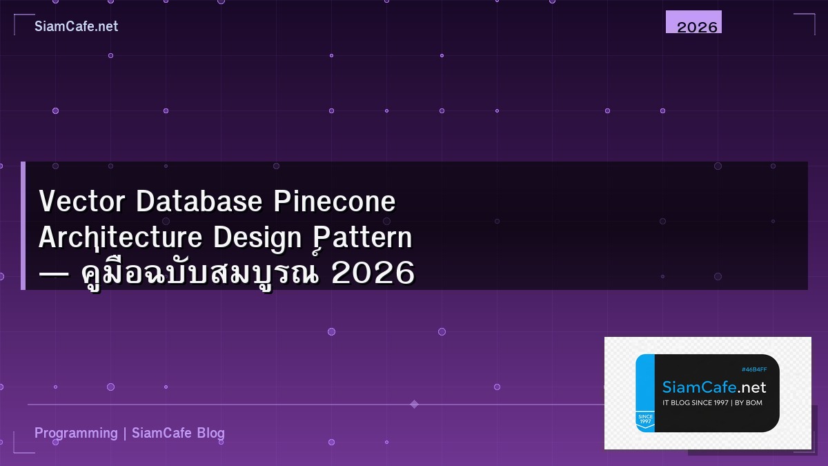 Vector Database Pinecone Architecture Design Pattern — คู่มือฉบับสมบูรณ์ 2026 | SiamCafe Blog