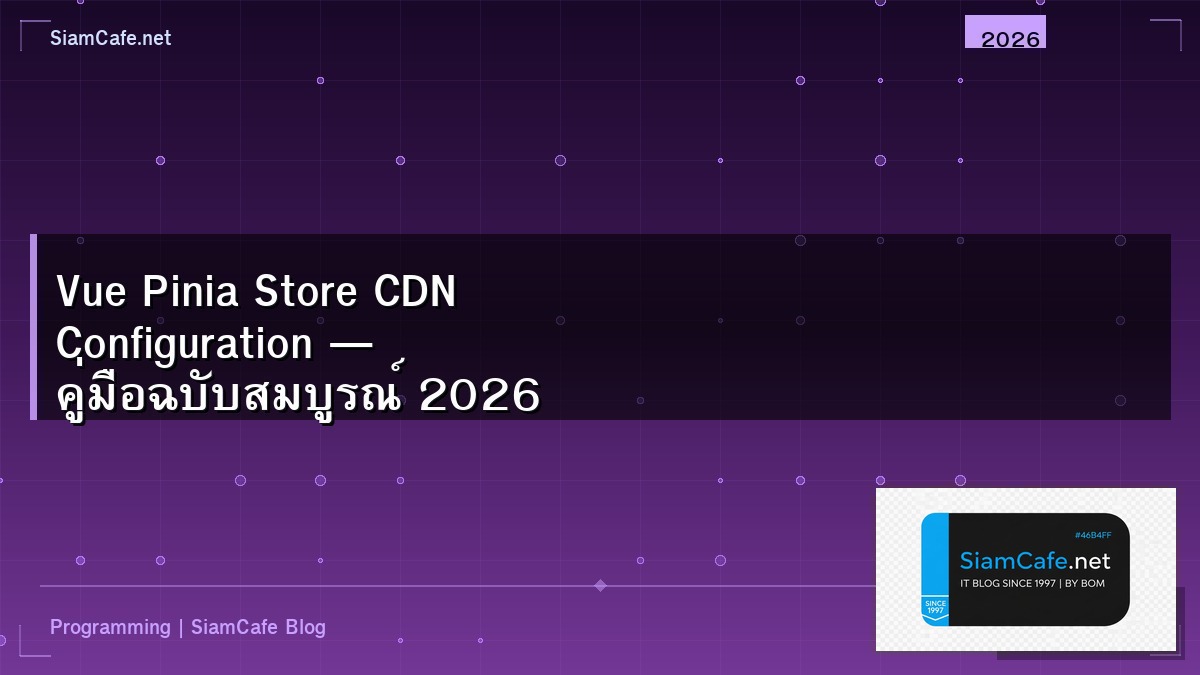 Vue Pinia Store CDN Configuration — คู่มือฉบับสมบูรณ์ 2026 | SiamCafe Blog