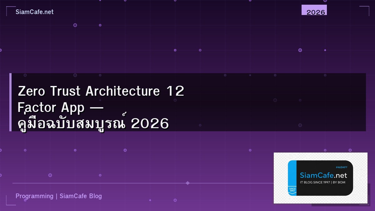Zero Trust Architecture 12 Factor App — คู่มือฉบับสมบูรณ์ 2026 | SiamCafe Blog