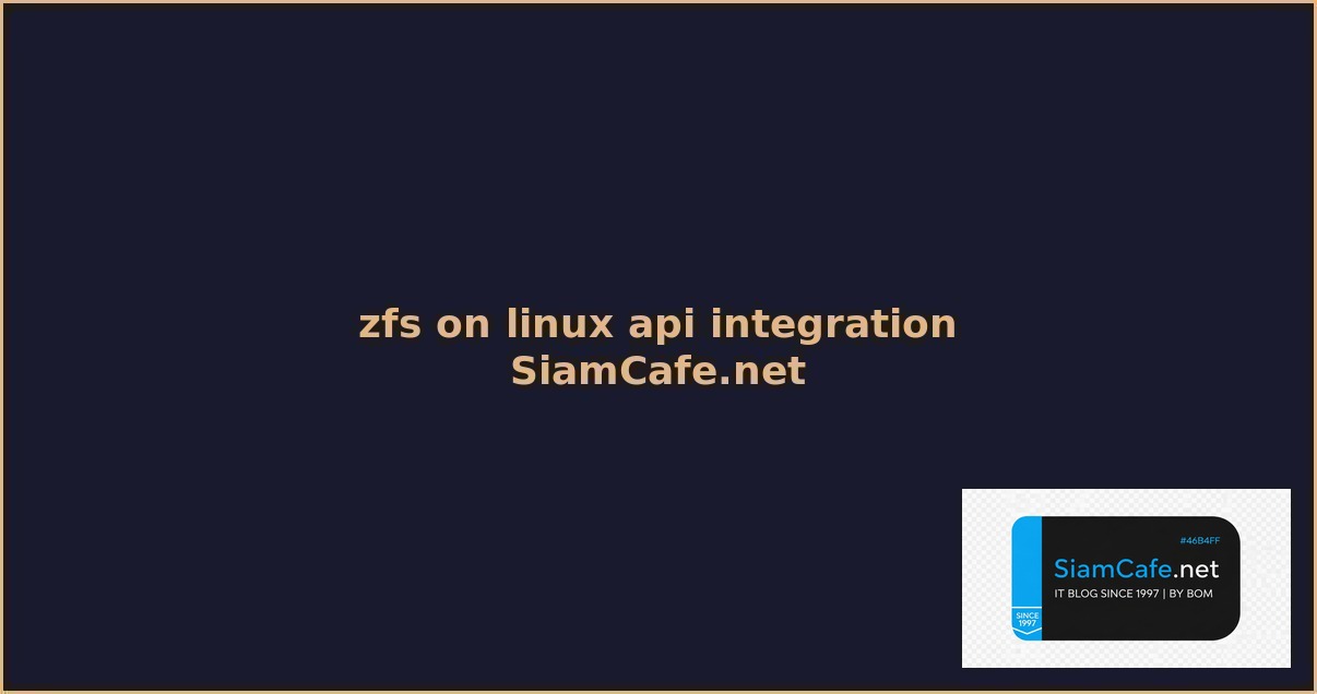 ZFS on Linux API Integration เชื่อมต่อระบบ — คู่มือฉบับสมบูรณ์ 2026 | SiamCafe Blog