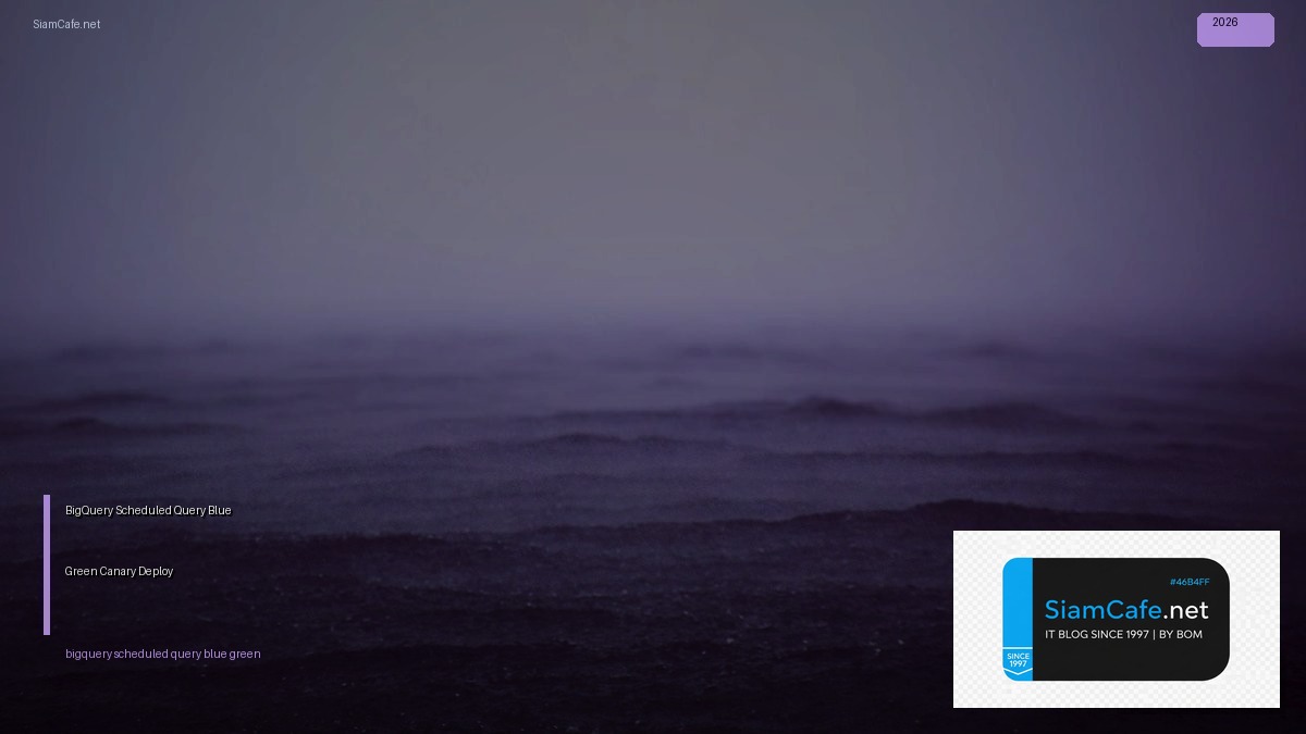 BigQuery Scheduled Query Blue Green Canary Deploy — คู่มือฉบับสมบูรณ์ 2026 | SiamCafe Blog
