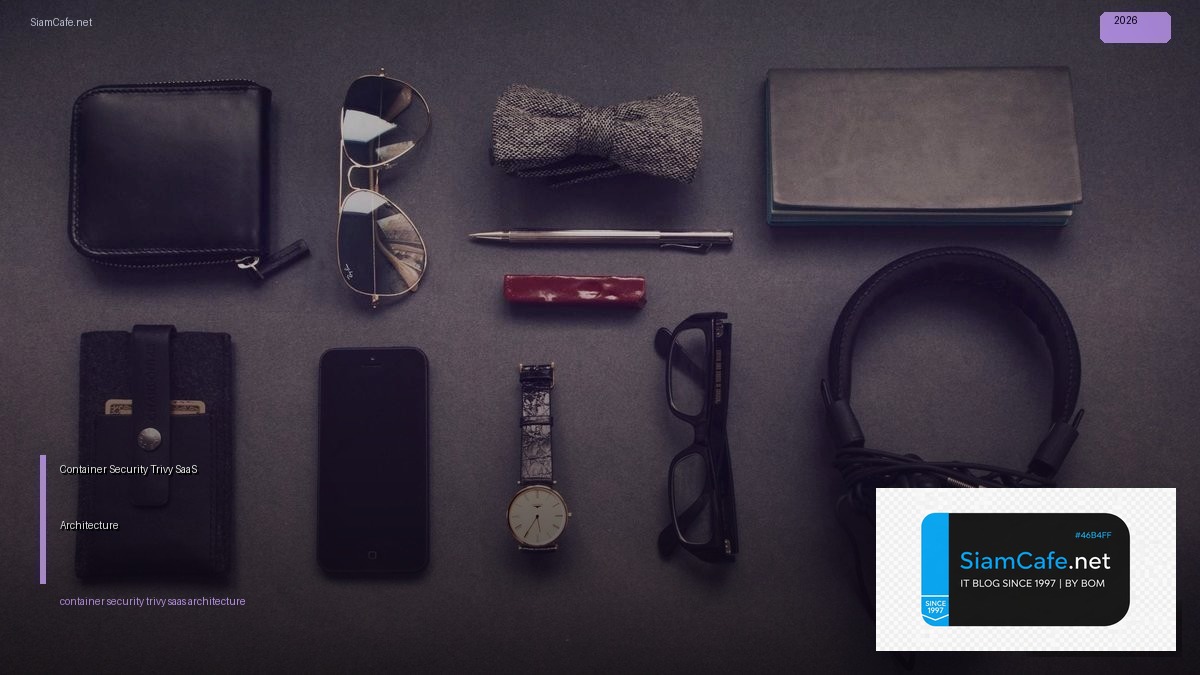 Container Security Trivy SaaS Architecture — คู่มือฉบับสมบูรณ์ 2026 | SiamCafe Blog