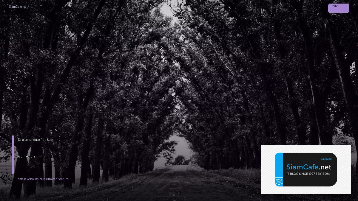 Data Lakehouse Pub Sub Architecture — คู่มือฉบับสมบูรณ์ 2026 | SiamCafe Blog