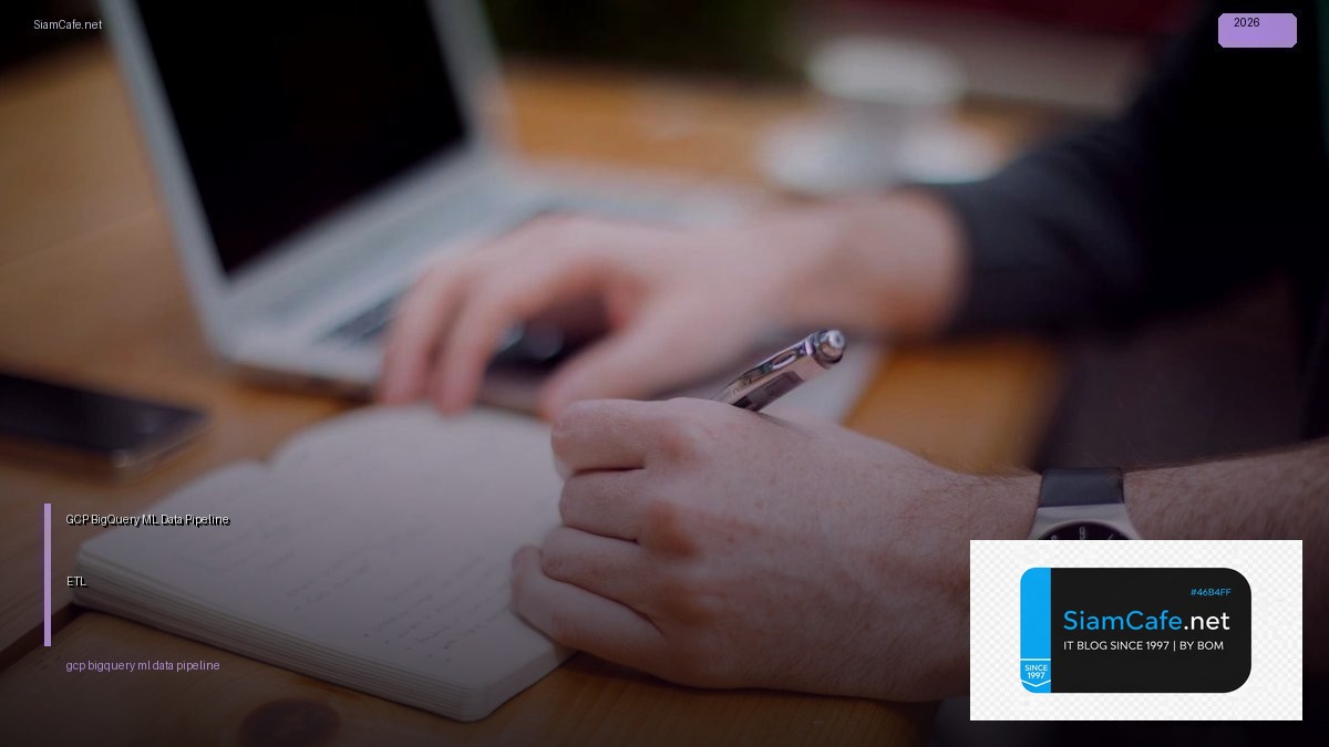GCP BigQuery ML Data Pipeline ETL — คู่มือฉบับสมบูรณ์ 2026 | SiamCafe Blog