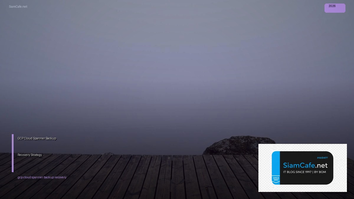 GCP Cloud Spanner Backup Recovery Strategy — คู่มือฉบับสมบูรณ์ 2026 | SiamCafe Blog