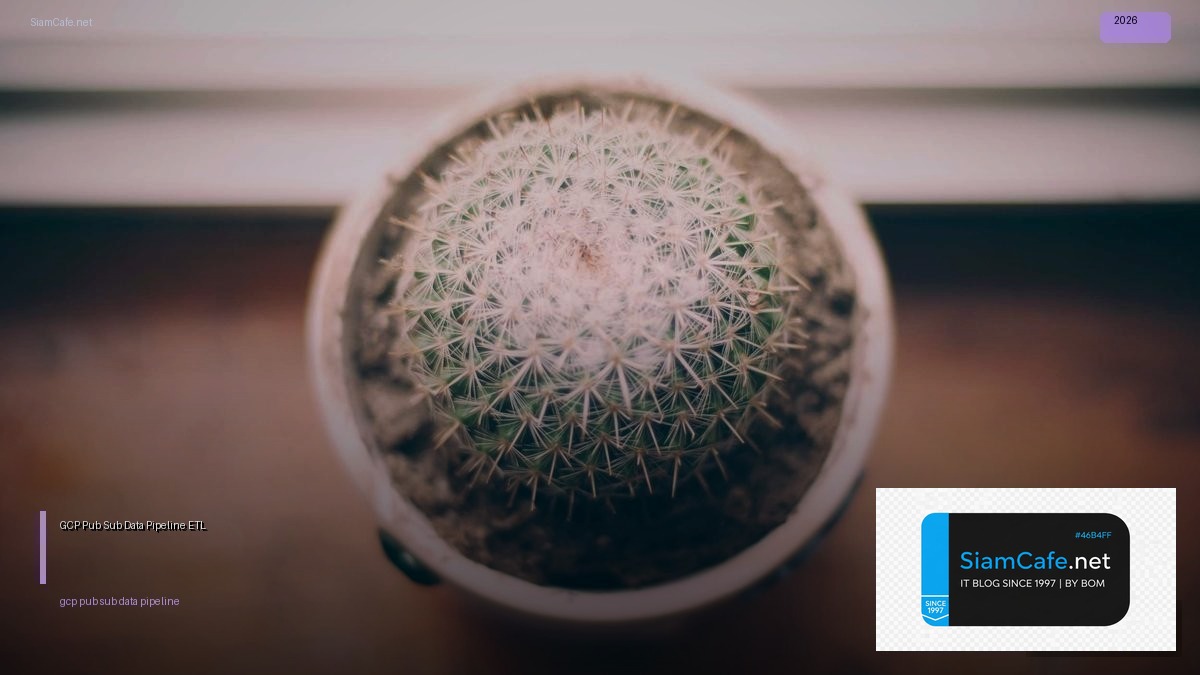 GCP Pub Sub Data Pipeline ETL — คู่มือฉบับสมบูรณ์ 2026 | SiamCafe Blog