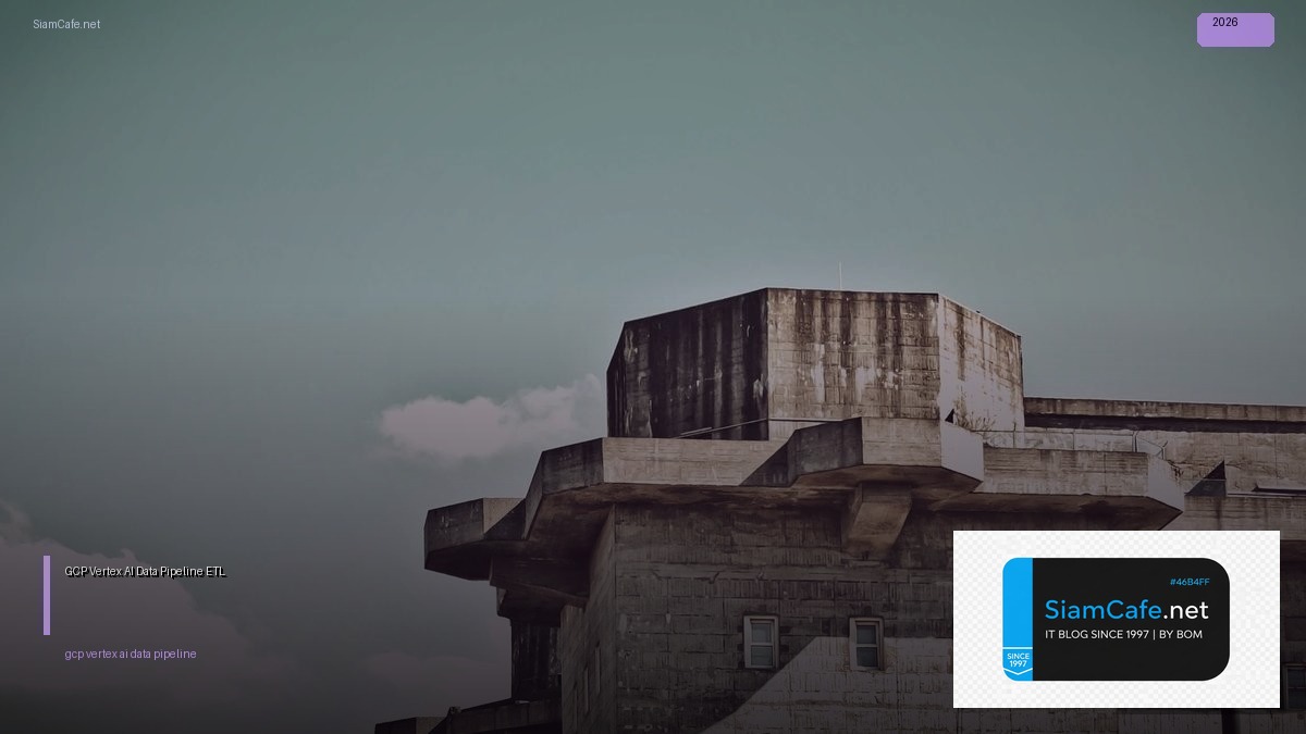 GCP Vertex AI Data Pipeline ETL — คู่มือฉบับสมบูรณ์ 2026 | SiamCafe Blog