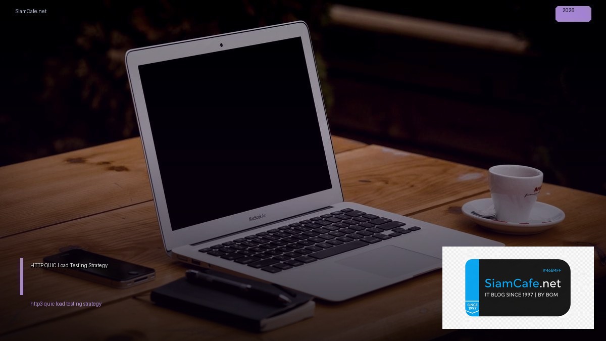 HTTP/3 QUIC Load Testing Strategy — วิธีตั้งค่าและใช้งานจริงพร้อมตัวอย่าง