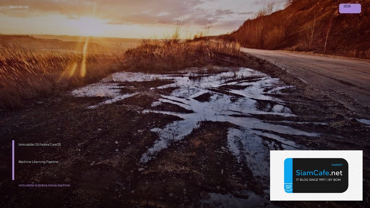Immutable OS Fedora CoreOS Machine Learning Pipeline — ทุกสิ่งที่ต้องรู้ในปี 2026 | SiamCafe Blog