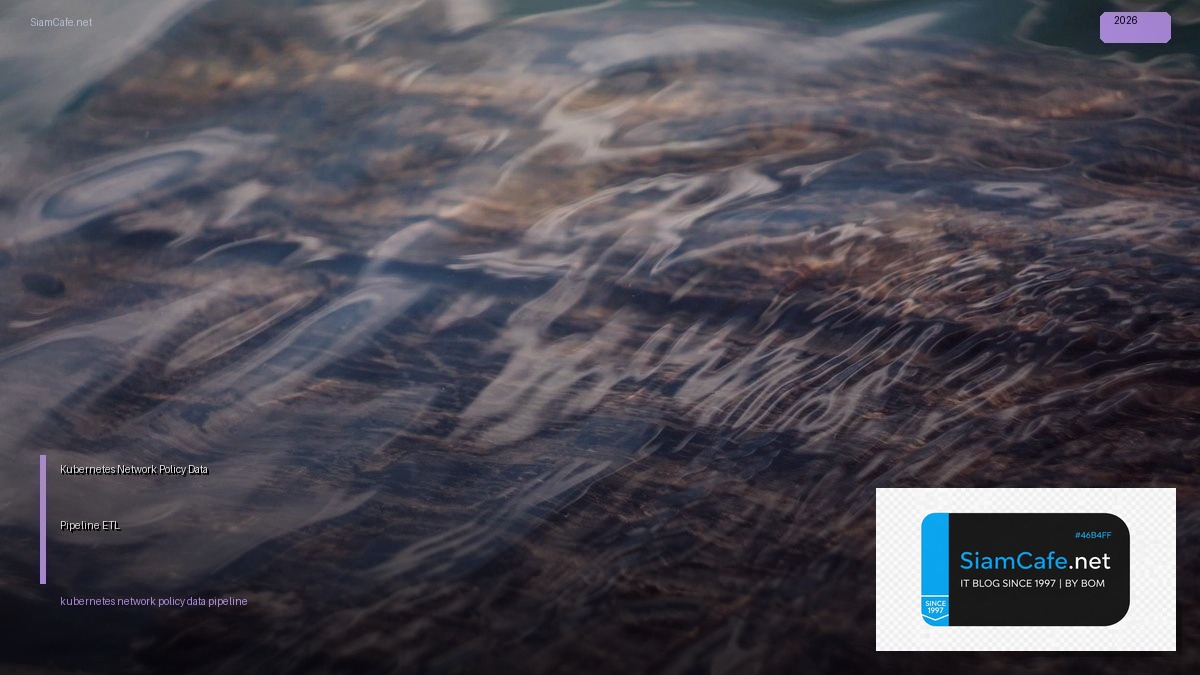 Kubernetes Network Policy Data Pipeline ETL — คู่มือฉบับสมบูรณ์ 2026 | SiamCafe Blog