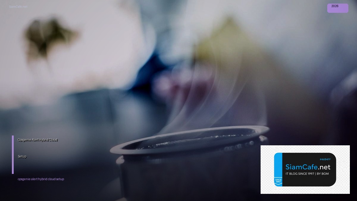 Opsgenie Alert Hybrid Cloud Setup — คู่มือฉบับสมบูรณ์ 2026 | SiamCafe Blog