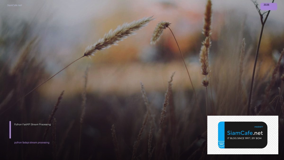 Python FastAPI Stream Processing — คู่มือฉบับสมบูรณ์ 2026 | SiamCafe Blog
