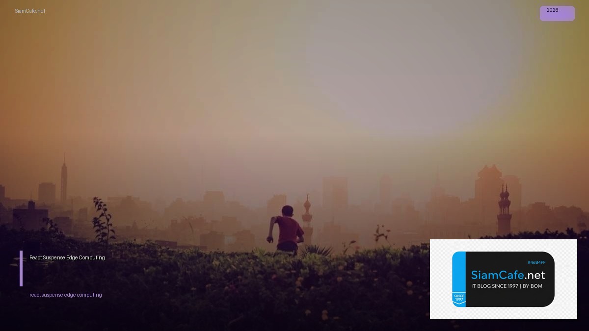 React Suspense Edge Computing — คู่มือฉบับสมบูรณ์ 2026 | SiamCafe Blog